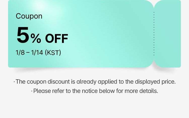 Coupon 5% OFF Date: 1/8-1/14 (KST) The coupon discount is already applied to the displayed price. Please refer to the notice below for more details.