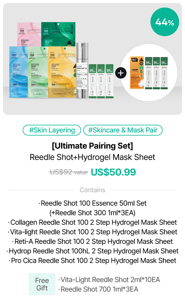 38% Skin Layering Skincare & Mask Pair Ultimate Pairing Set Reedle Shot+Hydrogel Mask Sheet US$82 value US$50.99 Contains Reedle Shot 100 Essence 50ml Set (+Reedle Shot 300 1ml*3EA) Collagen Reedle Shot 100 2-STEP Hydrogel Mask Sheet Vita-light Reedle Shot 100 2-STEP Hydrogel Mask Sheet Reti-A Reedle Shot 100 2-STEP Hydrogel Mask Sheet Hydrop Reedle Shot 100hL 2Step Hydrogel Mask Sheet Pro Cica Reedle Shot 100hL 2Step Hydrogel Mask Sheet Free Gift Vita-Light Reedle Shot 1ml*10EA Reedle Shot 700 1ml*3EA