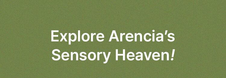 Explore Arencia’s Sensory Heaven!