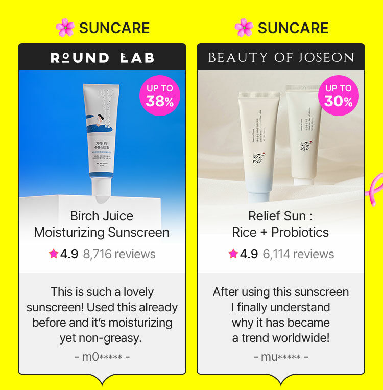 SUNCARE roundlab UP TO 38% Birch Juice Moisturizing Sunscreen This is such a lovely sunscreen! Used this already before and it’s moisturizing yet non-greasy. - m0***** - SUNCARE Beauty of joseon UP TO 30% Relief Sun : Rice + Probiotics After using this sunscreen I finally understand a trend worldwide! - mu***** -