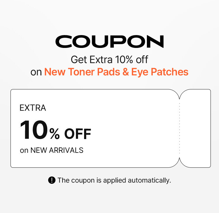 COUPON Get Extra 10% off on New Toner Pads & Eye Patches EXTRA 10% OFF on NEW ARRIVALS The coupon is applied automatically.