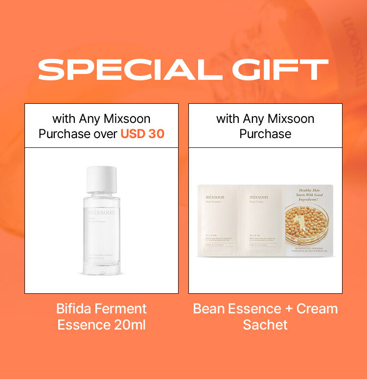 SPECIAL GIFT with Any Mixsoon Purchase over USD 30 Bifida Ferment Essence 20ml, with Any Mixsoon Purchase Bean Essence + Cream Sachet