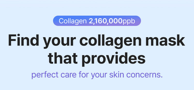 Collagen 2,160,000ppb Find your collagen mask that provides perfect care for your skin concerns.