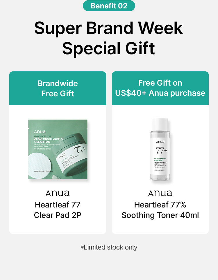 Benefit 02 Super Brand Week Special Gift Brandwide Free Gift Anua Heartleaf 77 Clear Pad 2P, Free Gift on US$40+ Anua purchase Anua Heartleaf 77% Soothing Toner 40ml *Limited stock only