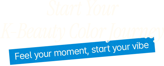 Start Your K-Beauty Color Journey Feel your moment, start your vibe