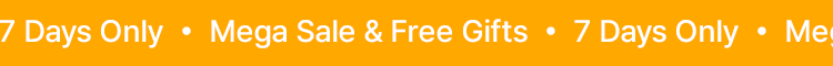 7 Days Only  •  Mega Sale & Free Gifts
