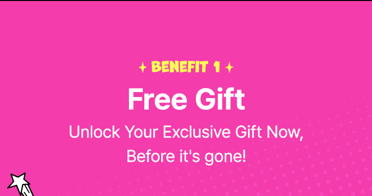 Benefit 1 Free Gift Unlock Your Exclusive Gift Now, Before it's gone!