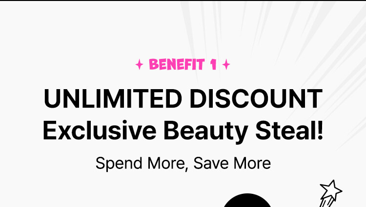 Benefit 1 UNLIMITED DISCOUNT Exclusive Beauty Steal! Spend More, Save More
