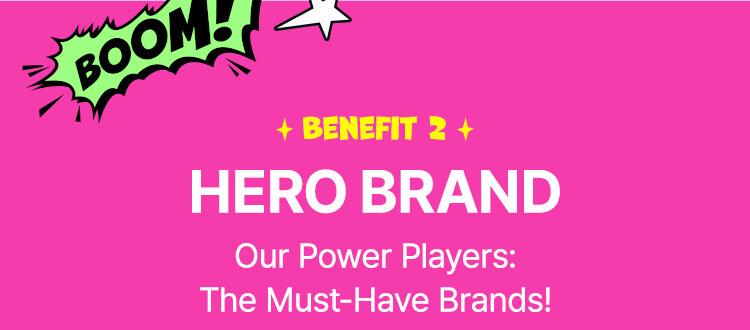 Benefit 2 Hero Brand Our Power Players: The Must-Have Brands!