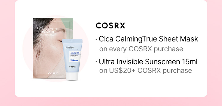 COSRX Cica CalmingTrue Sheet Mask on every COSRX purchase, Ultra Invisible Sunscreen 15ml on US$20+ COSRX purchase