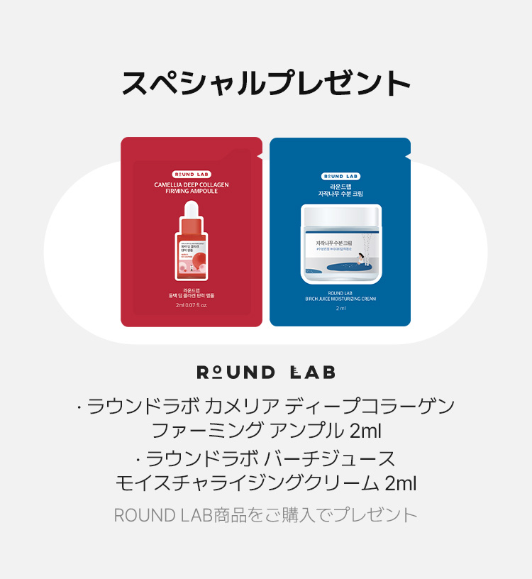 スペシャルプレゼント · ラウンドラボ カメリア ディープコラーゲン ファーミング アンプル 2ml · ラウンドラボ バーチジュース モイスチャライジングクリーム 2ml ROUND LAB商品をご購入でプレゼント