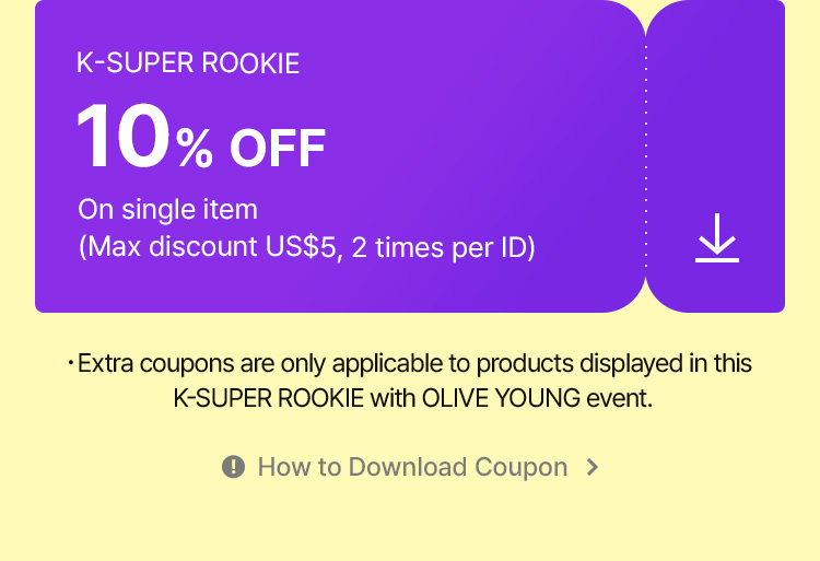 *Extra coupons are only applicable to products displayed in this K-SUPER ROOKIE with OLIVE YOUNG event.