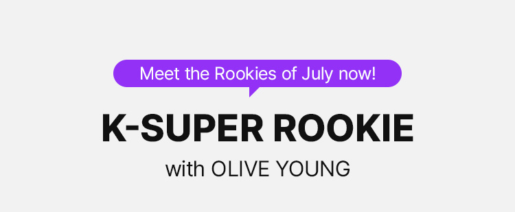 Meet the Rookies of July now! K-SUPER ROOKIE with OLIVE YOUNG