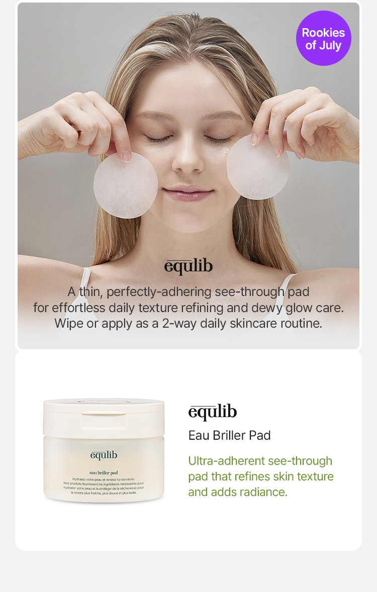 equlib A thin, perfectly-adhering see-through pad for effortless daily texture  refining and dewy glow care. Wipe or apply as a 2-way daily skincare routine.