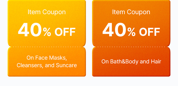 40% OFF on Face Masks, Cleansers, and Suncare 40% OFF on Bath&Body and Hair