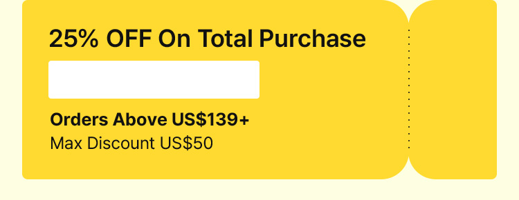 25% OFF On Total Purchase CODE : SAVE25 Orders Above US$139+ Max Discount US$50