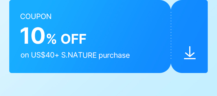 COUPON 10% OFF on US$40+ S.NATURE purchase