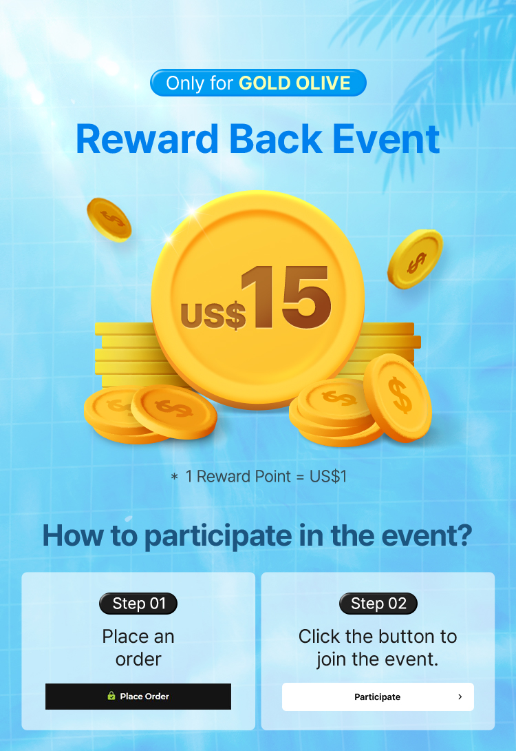 Only for GOLD OLIVE Reward Back Event US$15 * 1 Reward Point = US$1 How to participate in the event?