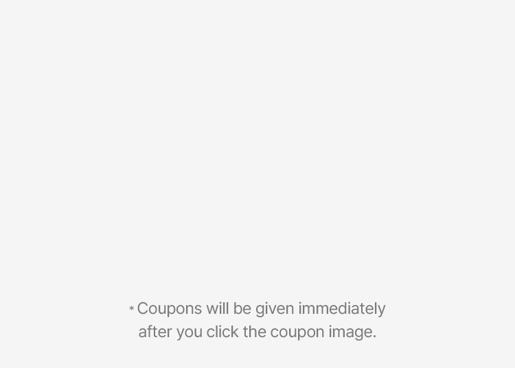 * Coupons will be given immediately after you click the coupon 