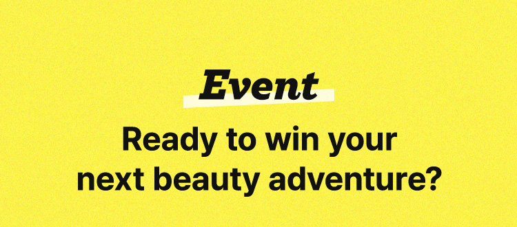 Event / Ready to win your next beauty adventure?
