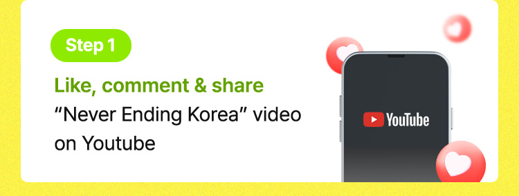 Step 1 / Like, comment & share “Never Ending Korea” video on Youtube