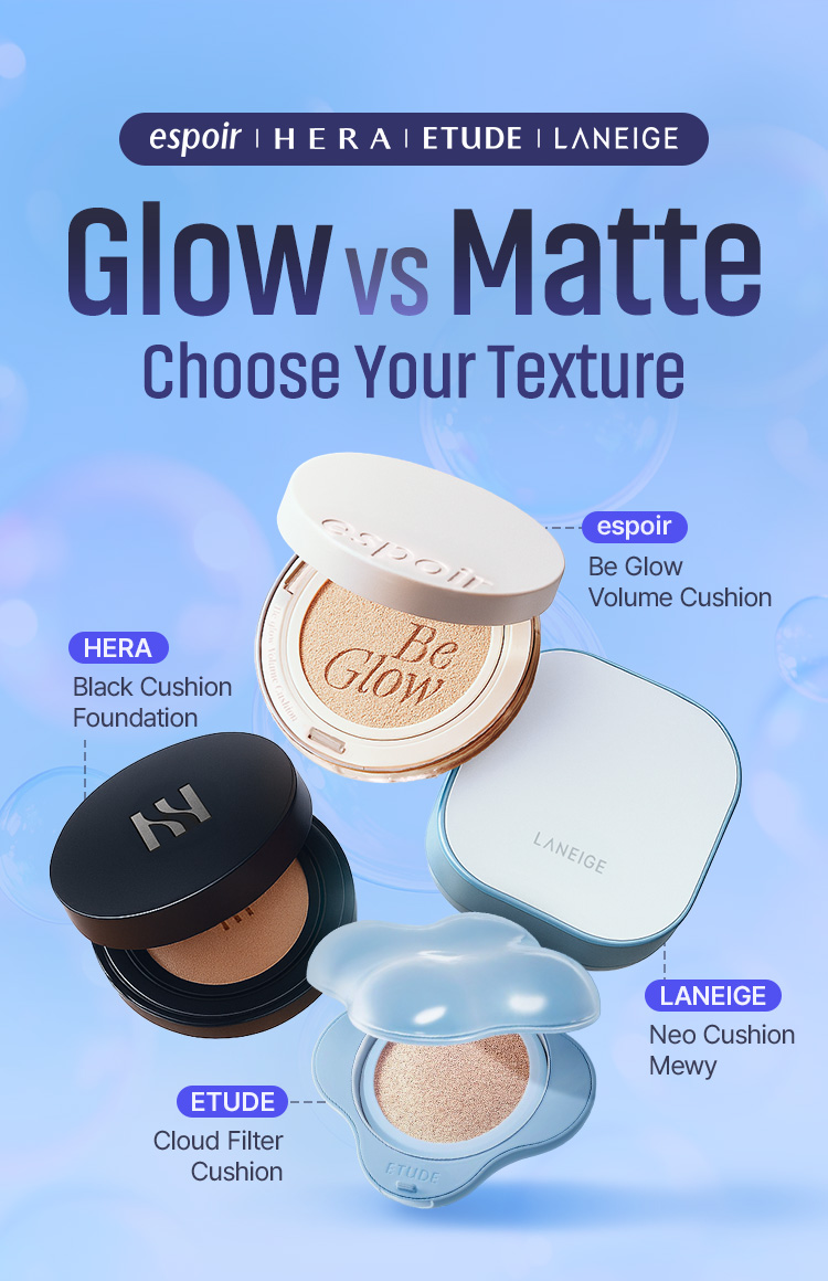 espoir | HERA | ETUDE | LANEIGE Glow vs Matte Choose Your Texture espoir Be Glow Volume Cushion HERA Black Cushion Foundation ETUDE Cloud Filter Cushion LANEIGE Neo Cushion Mewy