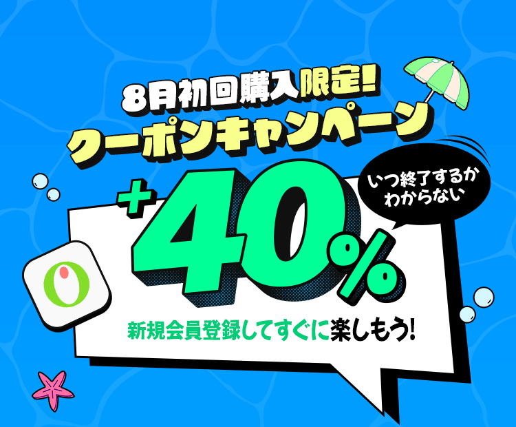 8月初回購入限定！クーポンキャンペーン +40% いつ終了するか わからない 新規会員登録してすぐに楽しもう！