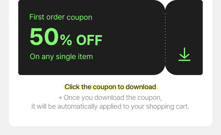 Click the coupon to download – Once you download the coupon, it will be automatically applied to your shopping cart.
