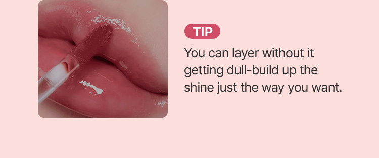 TIP – You can layer without it getting clumpy; build up the shine just the way you want.