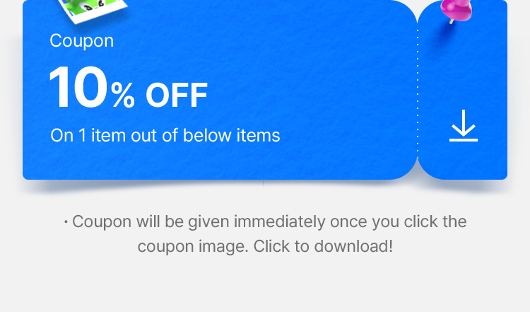 Coupon 10% OFF On 1 item out of below items • Coupon will be given immediately once you click the coupon image. Click to download!