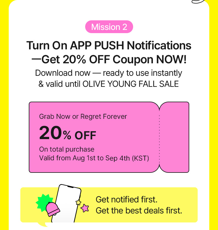 Mission 2  Turn On APP PUSH Notifications  —Get 20% OFF Coupon NOW!  Download now — ready to use instantly  & valid until OLIVE YOUNG FALL SALE