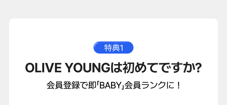 特典1 – OLIVE YOUNGは初めてですか？会員登録で即'BABY'会員ランクに！