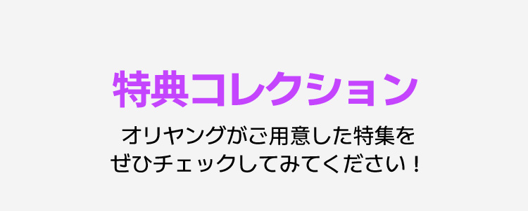 特典コレクション オリヤングがご用意した特集をぜひチェックしてみてください！