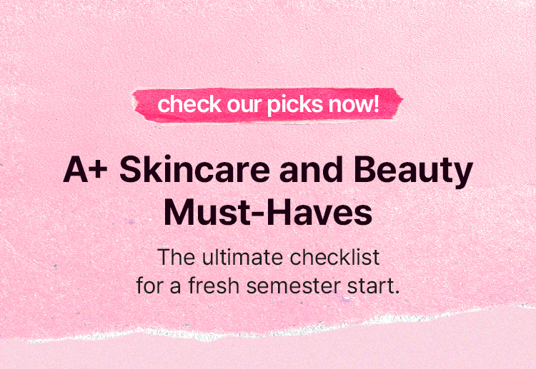check our picks now! A+ Skincare and Beauty Must-Haves The ultimate checklist for a fresh semester start.