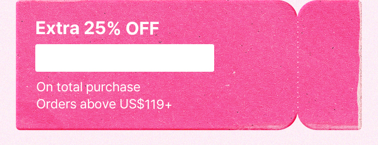 Extra 25% OFF On total purchase. Orders above $119+