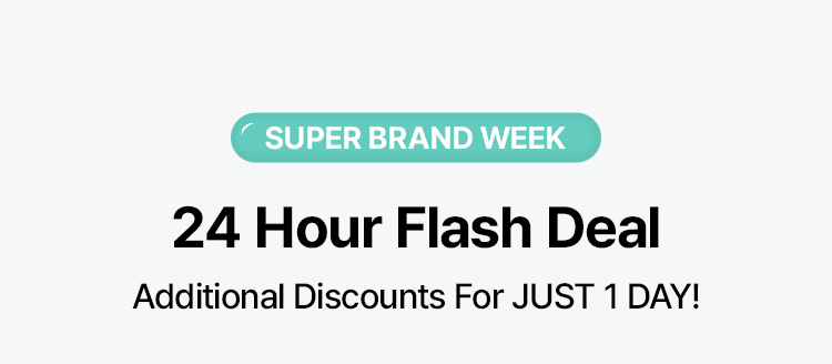 SUPER BRAND WEEK 24 hour flash deal Additional Discounts For JUST 1 DAY! 
