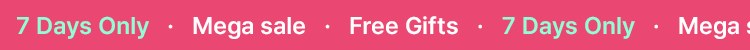 7 Days Only ·   Mega sale · Free Gifts