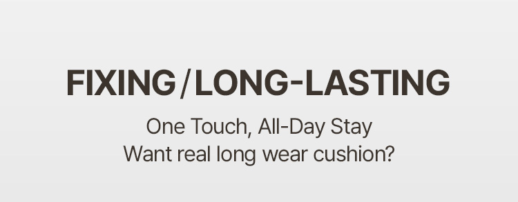 FIXING / LONG-LASTING One Touch, All-Day Stay Want real long wear cushion?