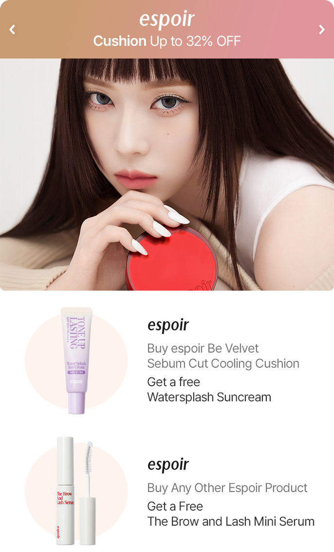 espoir Cushion Up to 32% OFF espoir Buy espoir Be Velvet Sebum Cut Cooling Cushion Get a free Watersplash Suncream espoir Buy Any Other Espoir Product Get a Free The Brow and Lash Mini Serum