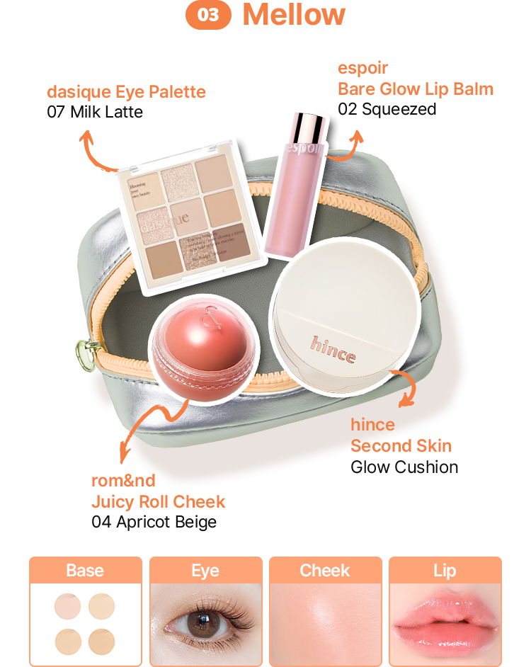 03 Mellow dasique Eye Palette 12 Breeze Mauve / espoir Bare Glow Lip Balm 01 Soul Pink / hince Second Skin Glow Cushion / rom&nd Juicy Roll Cheek 03 Blueberry Chip