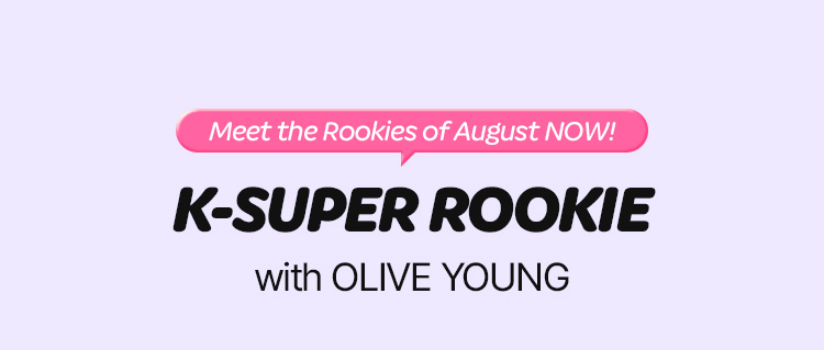 Meet the Rookies of August NOW! K-SUPER ROOKIE with OLIVE YOUNG / Extra coupons are only applicable to products displayed under this K-SUPER ROOKIE with OLIVE YOUNG event page.