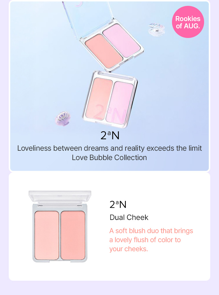 2^N Dual Cheek A soft blush duo that brings a lovely flush of color to your cheeks.