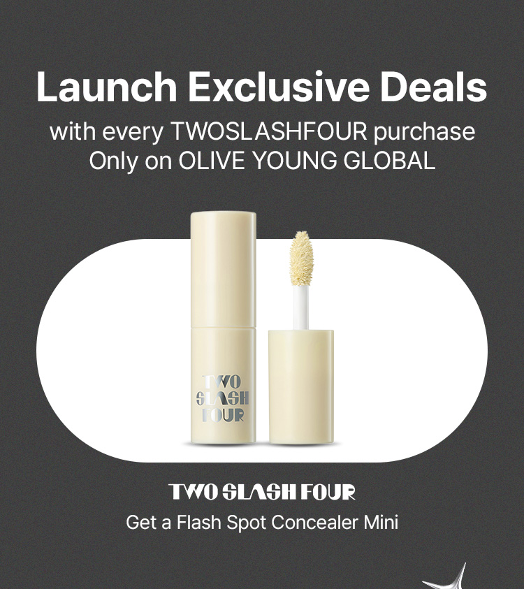 Launch Exclusive Deals with every TWOSLASHFOUR purchase Only on OLIVE YOUNG GLOBAL / TWOSLASHFOUR Get a Flash Spot Concealer Mini