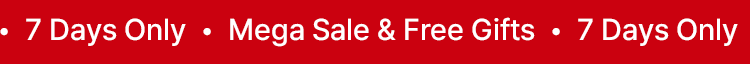 7 Days Only ・ Mega Sale & Free Gifts