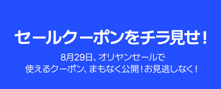 セールクーポンをチラ見せ！ 8月29日、オリヤンセールで 使えるクーポン、まもなく公開！お見逃しなく！