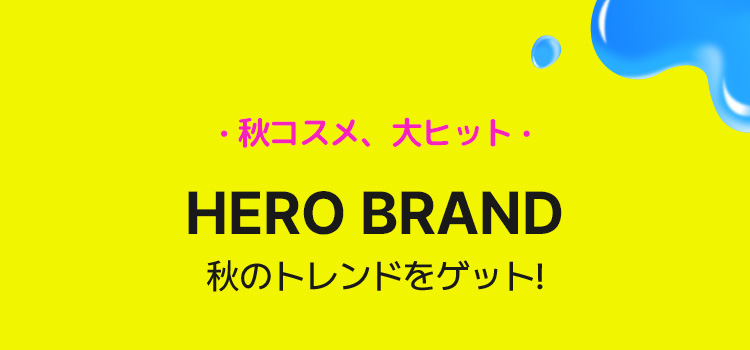 · 秋コスメ、大ヒット · HERO BRAND 秋のトレンドをゲット!