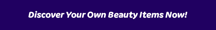 Discover Your Own Beauty Items Now!