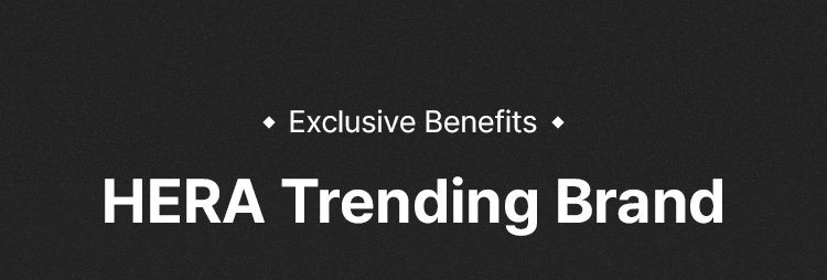 Exclusive Benefits HERA Trending Brand