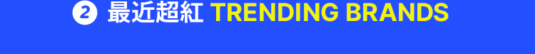 2 最近超紅 TRENDING BRANDS
