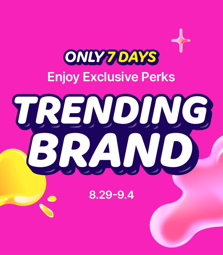 ONLY 7 DAYS Enjoy Exclusive Perks TRENDING BRAND 8.29~9.4
